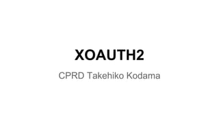 XOAUTH2
CPRD Takehiko Kodama
 