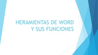 HERAMIENTAS DE WORD
Y SUS FUNCIONES
 