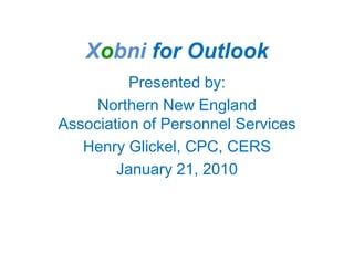 Xobnifor Outlook Presented by: Northern New England Association of Personnel Services Henry Glickel, CPC, CERS January 21, 2010 