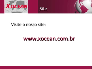 Visite o nosso site: www.xocean.com.br Site 