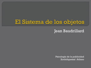 Jean Baudrillard Psicología de la publicidad Xochitlquetzal  Atilano 