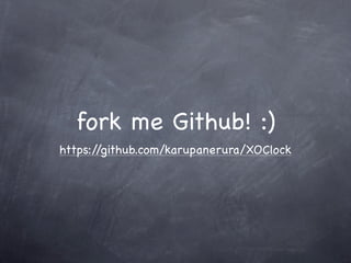 fork me Github! :)
https://github.com/karupanerura/XOClock
 