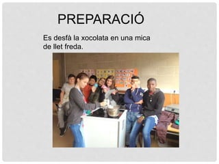 Es desfà la xocolata en una mica
de llet freda.
PREPARACIÓ
 