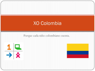 XO Colombia

Porque cada niño colombiano cuenta.
 
