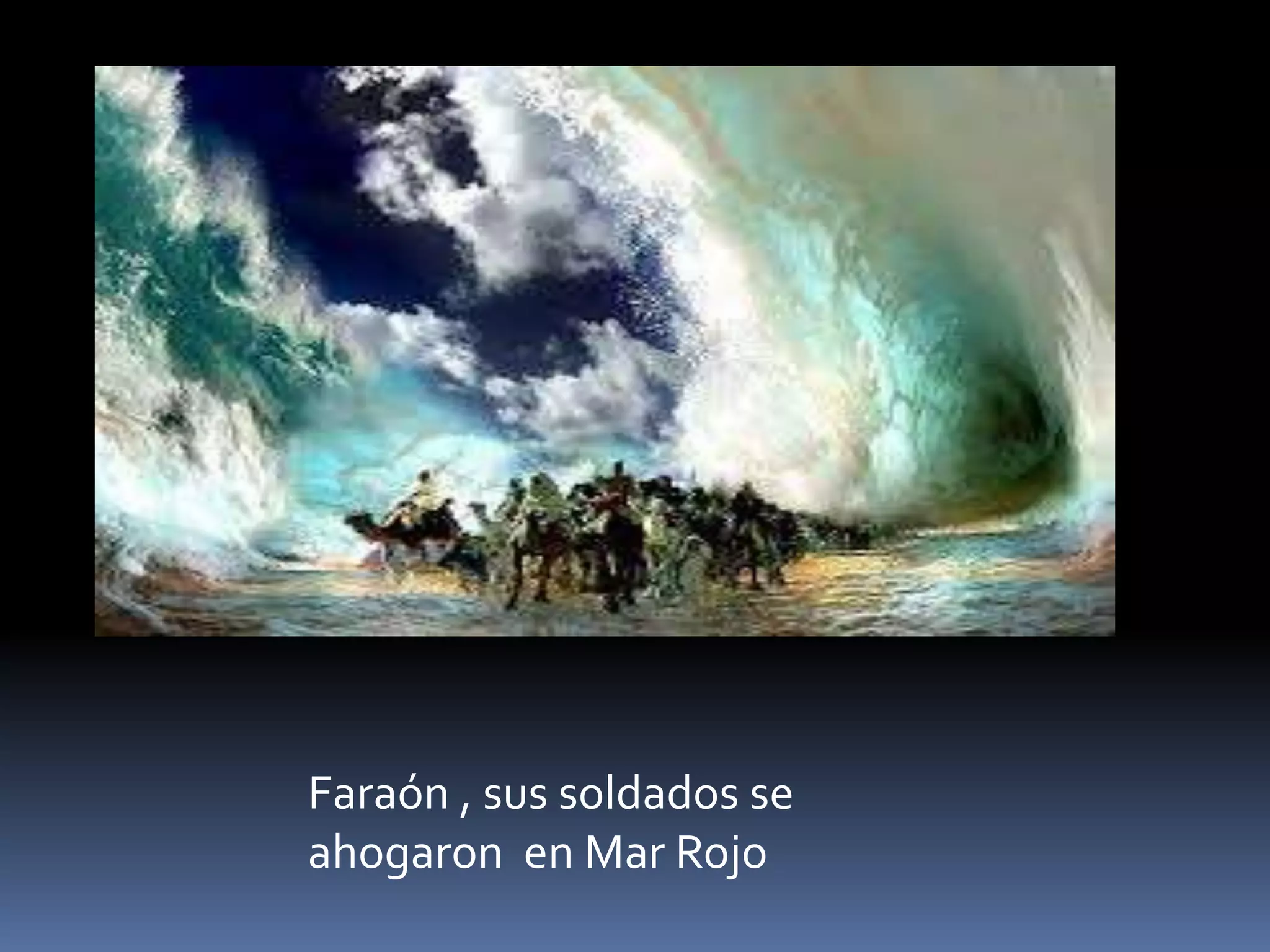 Faraón , sus soldados se
ahogaron en Mar Rojo