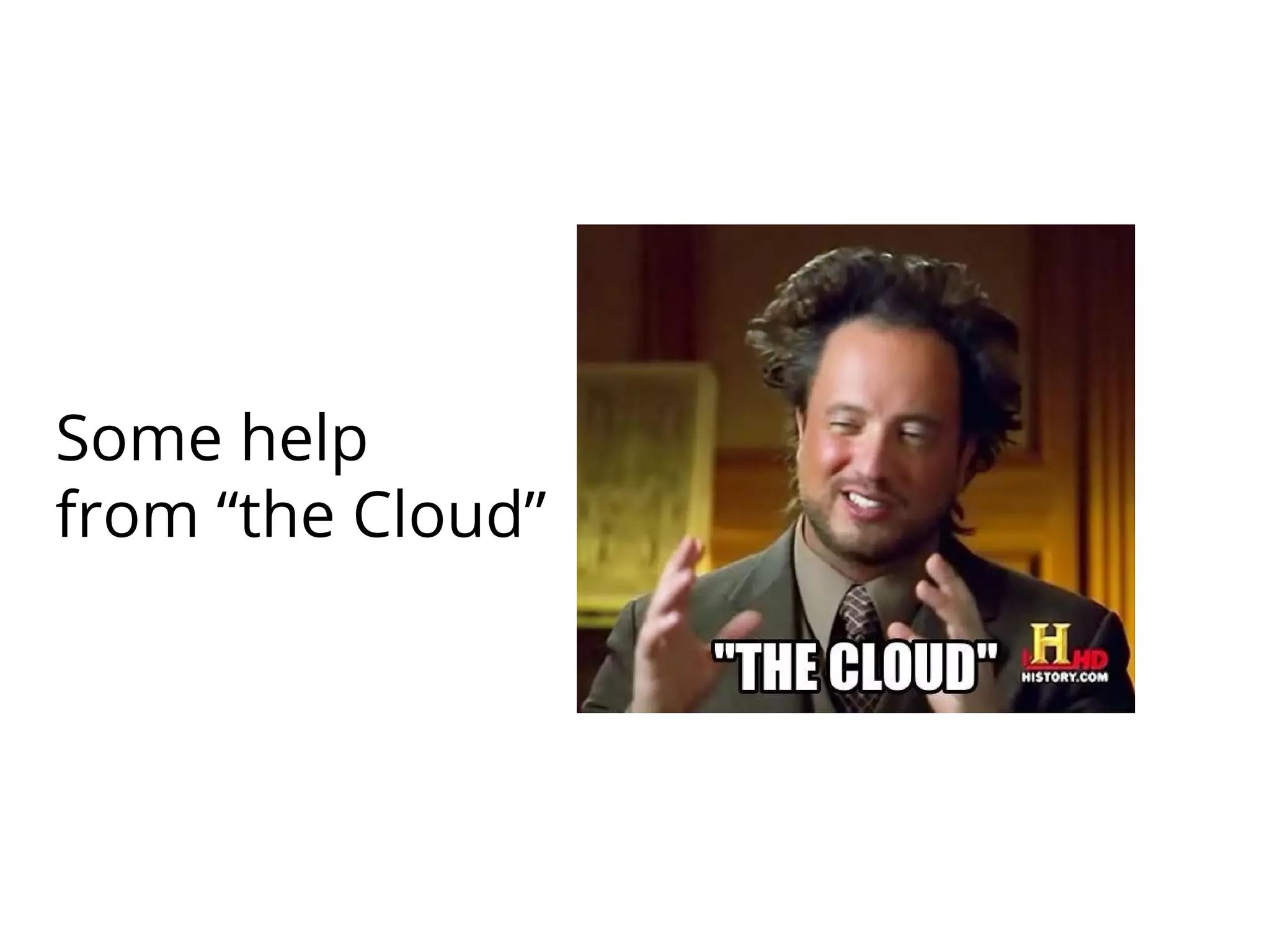 Some help
from “the Cloud”
 