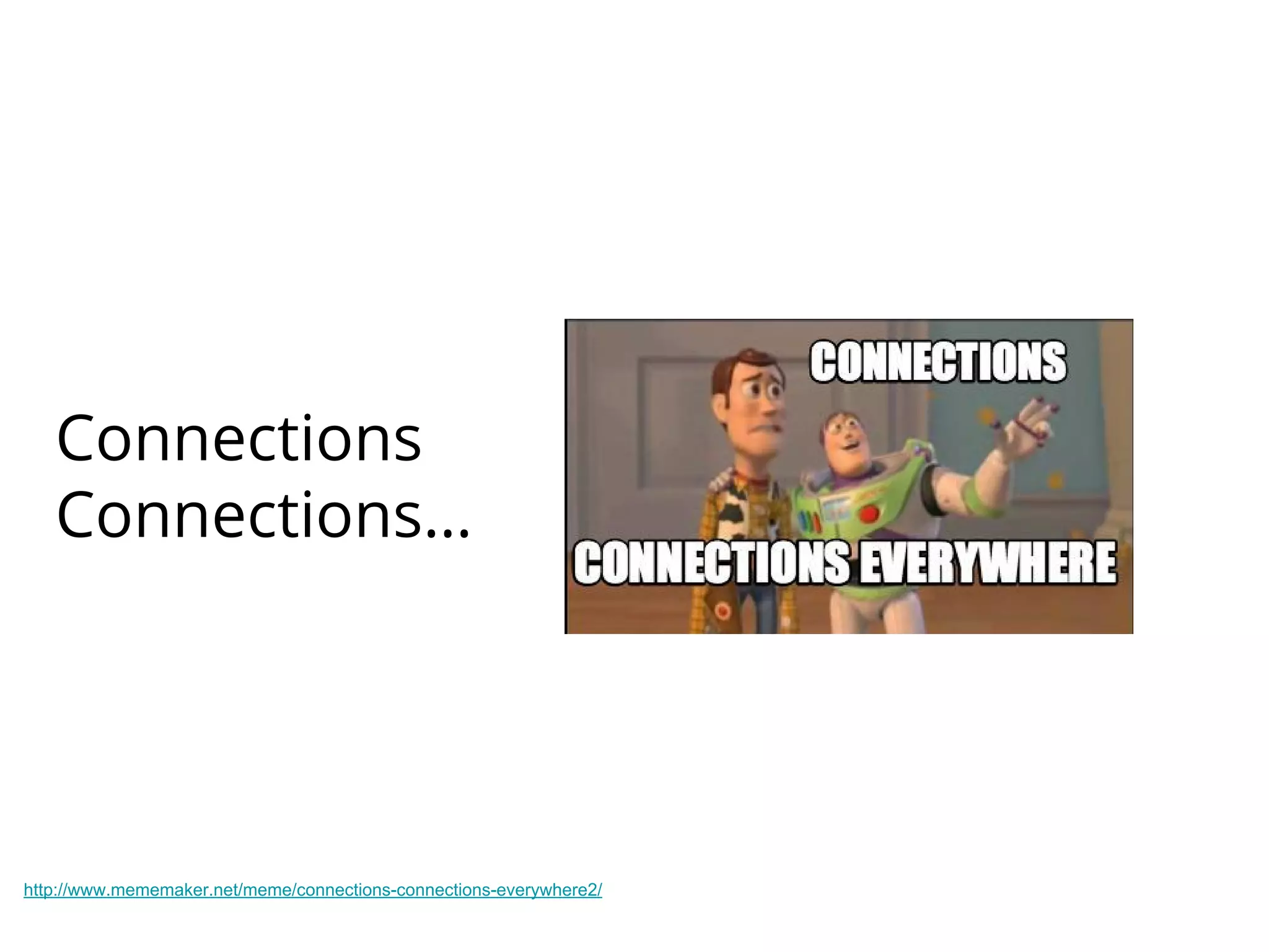 Connections
Connections…
http://www.mememaker.net/meme/connections-connections-everywhere2/
 