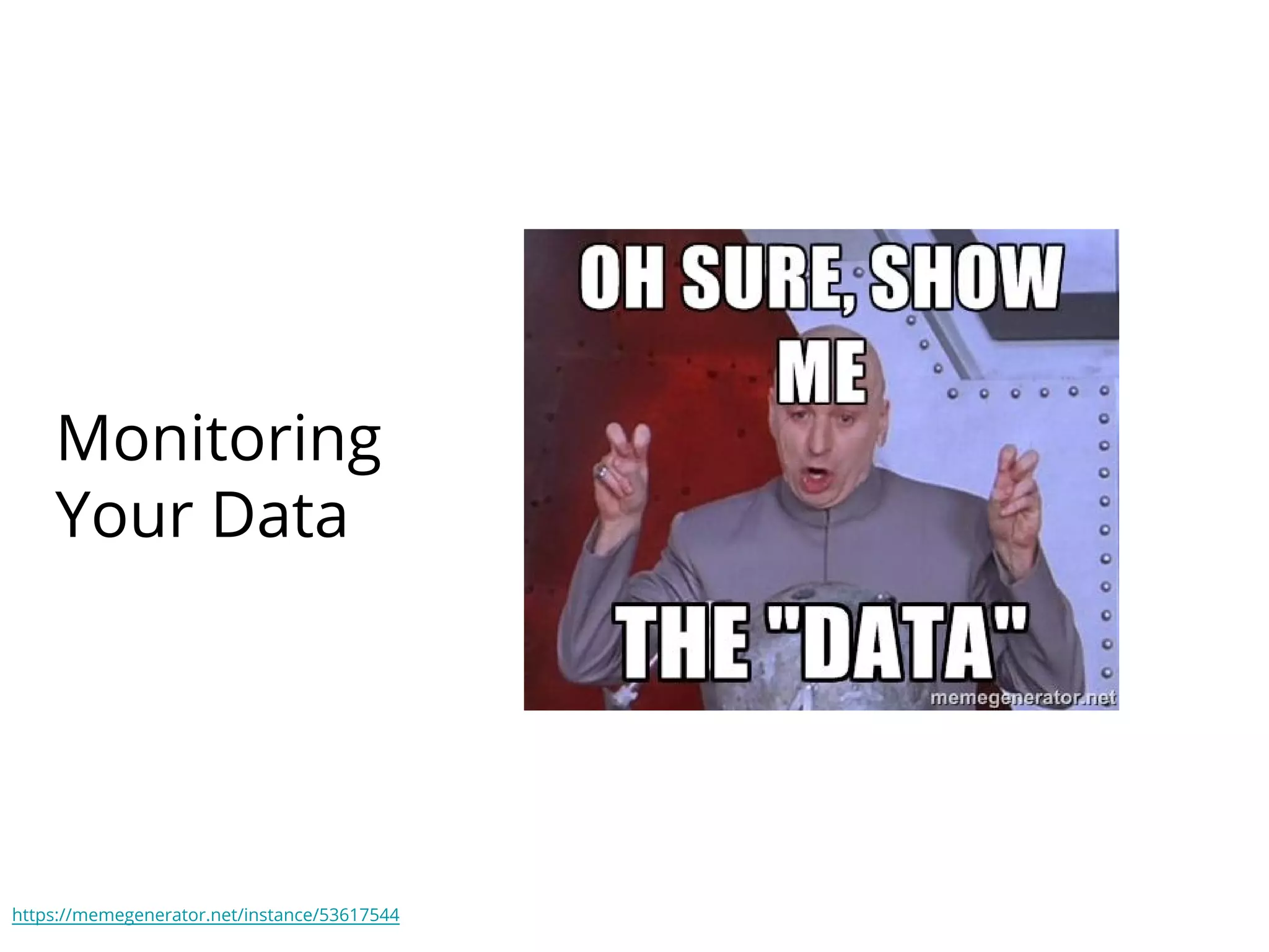 Monitoring
Your Data
https://memegenerator.net/instance/53617544
 