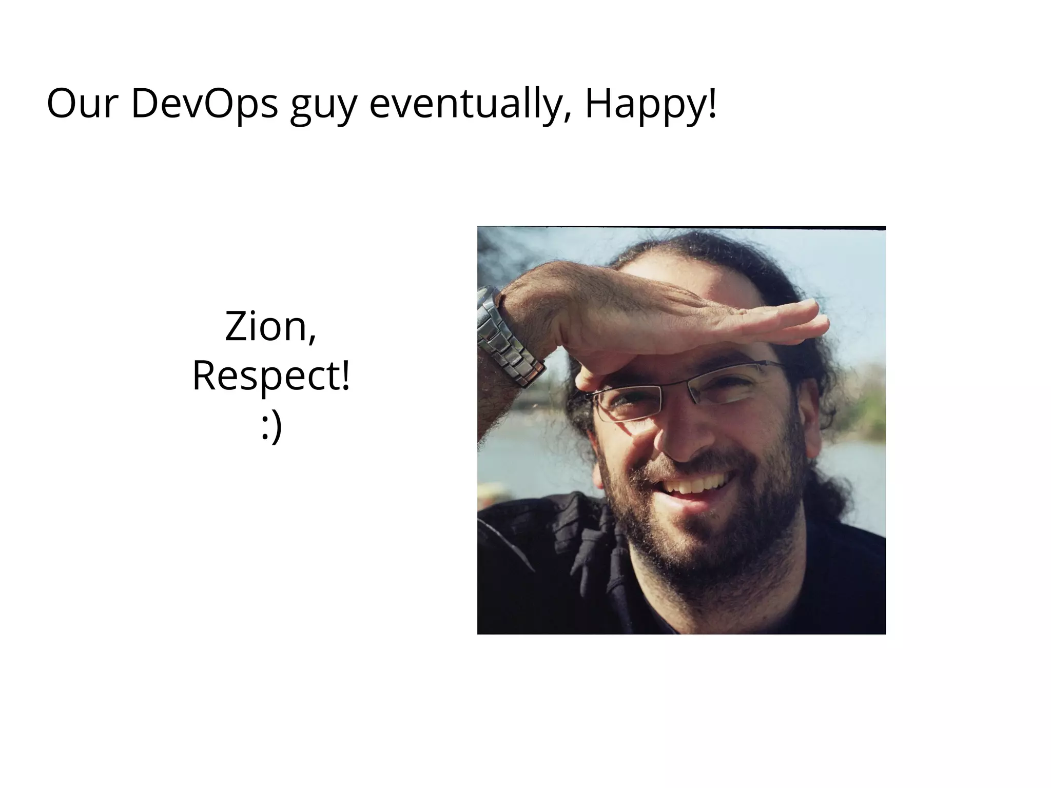 Our DevOps guy eventually, Happy!
Zion,
Respect!
:)
 