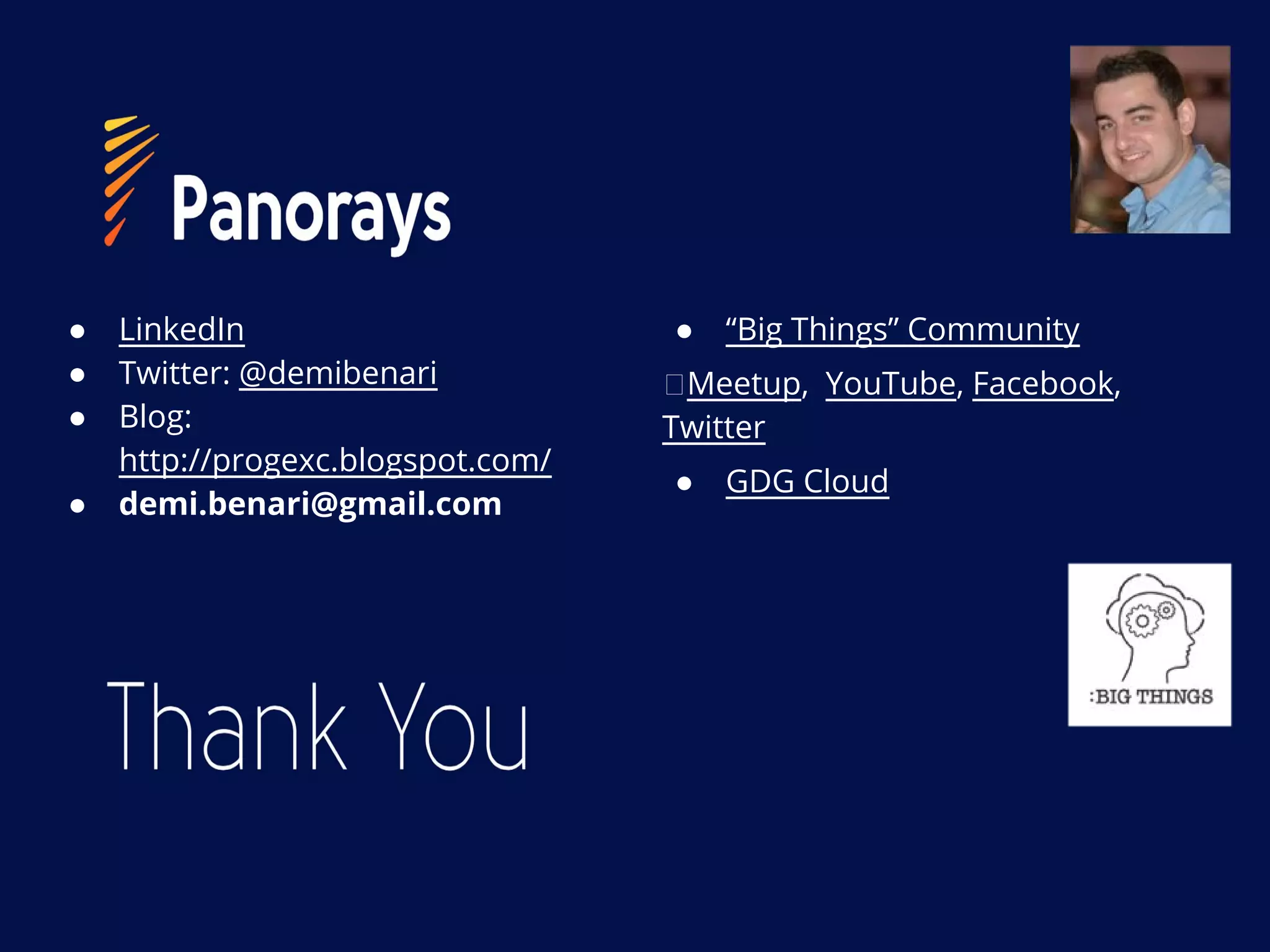 ● LinkedIn
● Twitter: @demibenari
● Blog:
http://progexc.blogspot.com/
● demi.benari@gmail.com
● “Big Things” Community
Meetup, YouTube, Facebook,
Twitter
● GDG Cloud
 