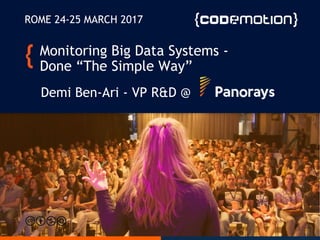 Monitoring Big Data Systems -
Done “The Simple Way”
Demi Ben-Ari - VP R&D @
ROME 24-25 MARCH 2017
 