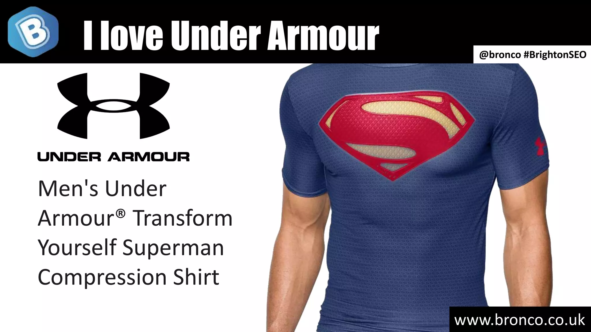 www.bronco.co.uk
Men's Under
Armour® Transform
Yourself Superman
Compression Shirt
@bronco #BrightonSEO
I love Under Armour
 