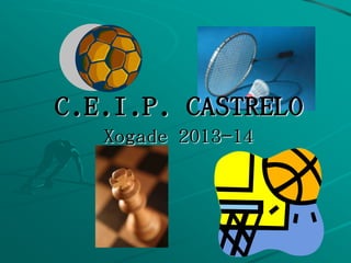 C.E.I.P. CASTRELO
Xogade 2013-14
 