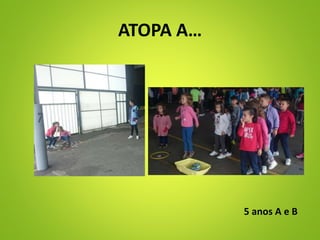 ATOPA A…
5 anos A e B
 