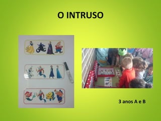 O INTRUSO
3 anos A e B
 
