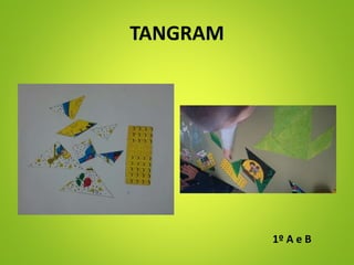 TANGRAM
1º A e B
 
