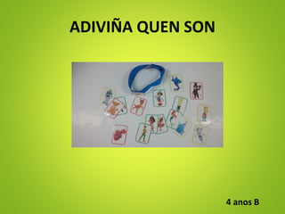 ADIVIÑA QUEN SON
4 anos B
 