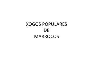 XOGOS POPULARES
DE
MARROCOS
 