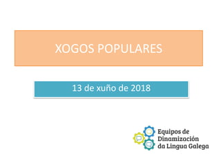 XOGOS POPULARES
13 de xuño de 2018
 