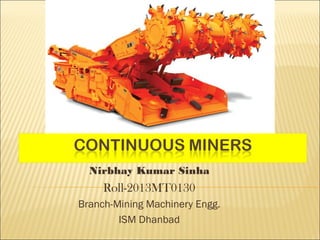 Nirbhay Kumar Sinha
Roll-2013MT0130
Branch-Mining Machinery Engg.
ISM Dhanbad
 