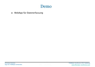 Demo
• WebApp für Datenerfassung

Christian Schmitz
Xojo für FileMaker Entwickler

FileMaker Konferenz 2013 Salzburg

!

w...