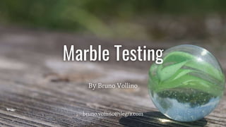 Marble Testing
By Bruno Vollino
bruno.vollino@ilegra.com
 
