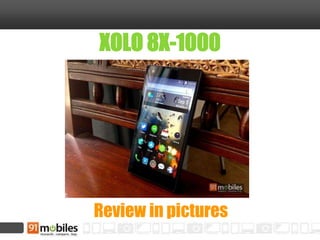 XOLO 8X-1000 
Review in pictures 
 