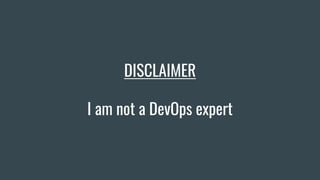 DISCLAIMER
I am not a DevOps expert
 