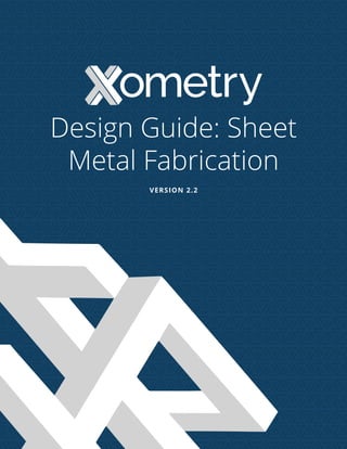 Design Guide: Sheet
Metal Fabrication
VERSION 2.2
 