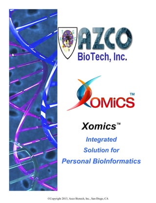Xomics™
                               Integrated
                             Solution for
           Personal BioInformatics




©Copyright 2013, Azco Biotech, Inc., San Diego, CA
 