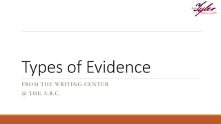 Types of Evidence
FROM THE WRITING CENTER
@ THE A.R.C.
 