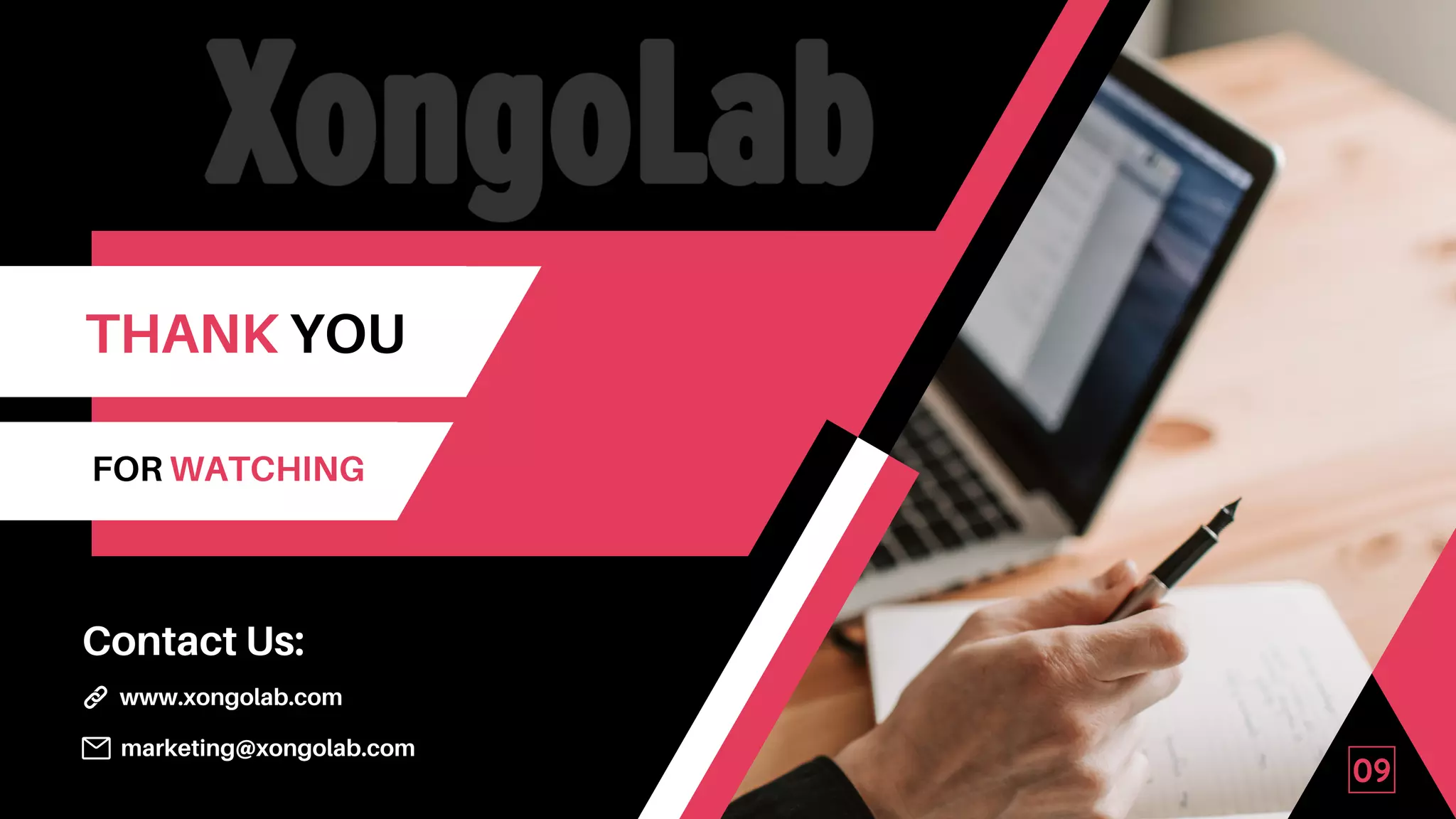 09
THANK YOU
FOR WATCHING
marketing@xongolab.com
www.xongolab.com
Contact Us:
 