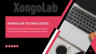 XONGOLAB TECHNOLOGIES
We help you to become an industry leader through our
top-notch web and mobile app development services.
01
 