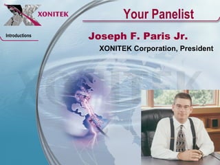 Your Panelist
Introductions   Joseph F. Paris Jr.
                  XONITEK Corporation, President
 