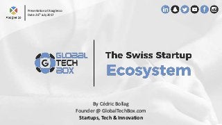 By Cédric Bollag
Founder @ GlobalTechBox.com
Startups, Tech & Innovation
Presentation at Xoogler.co
Date: 26th July 2017
 