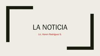 LA NOTICIA
Lic. Karen Rodríguez S.
 