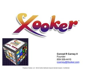 Conrad R Carney II
Founder
859-309-4410
ccarney@Xooker.com
Property of Xooker, LLC. Not for further distribution beyond intended recipient. Confidential
™
 