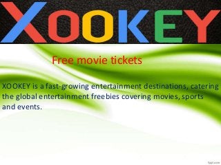 XOOKEY is a fast-growing entertainment destinations, catering
the global entertainment freebies covering movies, sports
and events.
Free movie tickets
 