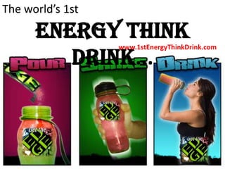 The world’s 1st  Energy Think Drink... www.1stEnergyThinkDrink.com 