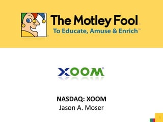 NASDAQ: XOOM
Jason A. Moser
1
 