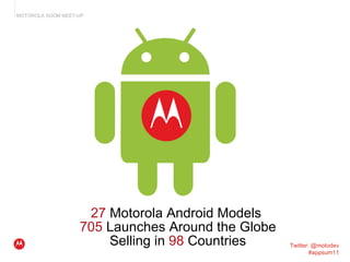 27  Motorola Android Models  705  Launches Around the Globe Selling in  98  Countries 