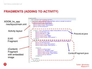 FRAGMENTS (ADDING TO ACTIVITY) XOOM_hc_app /res/layout/main.xml (List) Fragment Activity layout (Content) Fragment with em...