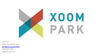 Ken Frei
CEO, XoomPark.com
ken@xoompark.com
208-339-7027
XoomPark.com
 