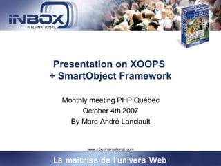 Presentation on XOOPS  + SmartObject Framework Monthly meeting PHP Québec October 4th 2007 By Marc-André Lanciault 
