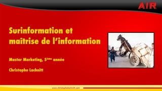Surinformation et
maîtrise de l’information

Master Marketing, 5   ème
                            année

Christophe Lachnitt
 