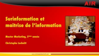 Surinformation et
maîtrise de l’information

Master Marketing, 5   ème
                            année

Christophe Lachnitt
 