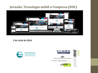 Jornada: Tecnologia mòbil a l'empresa (UOC)
3 de Juliol de 2014
 
