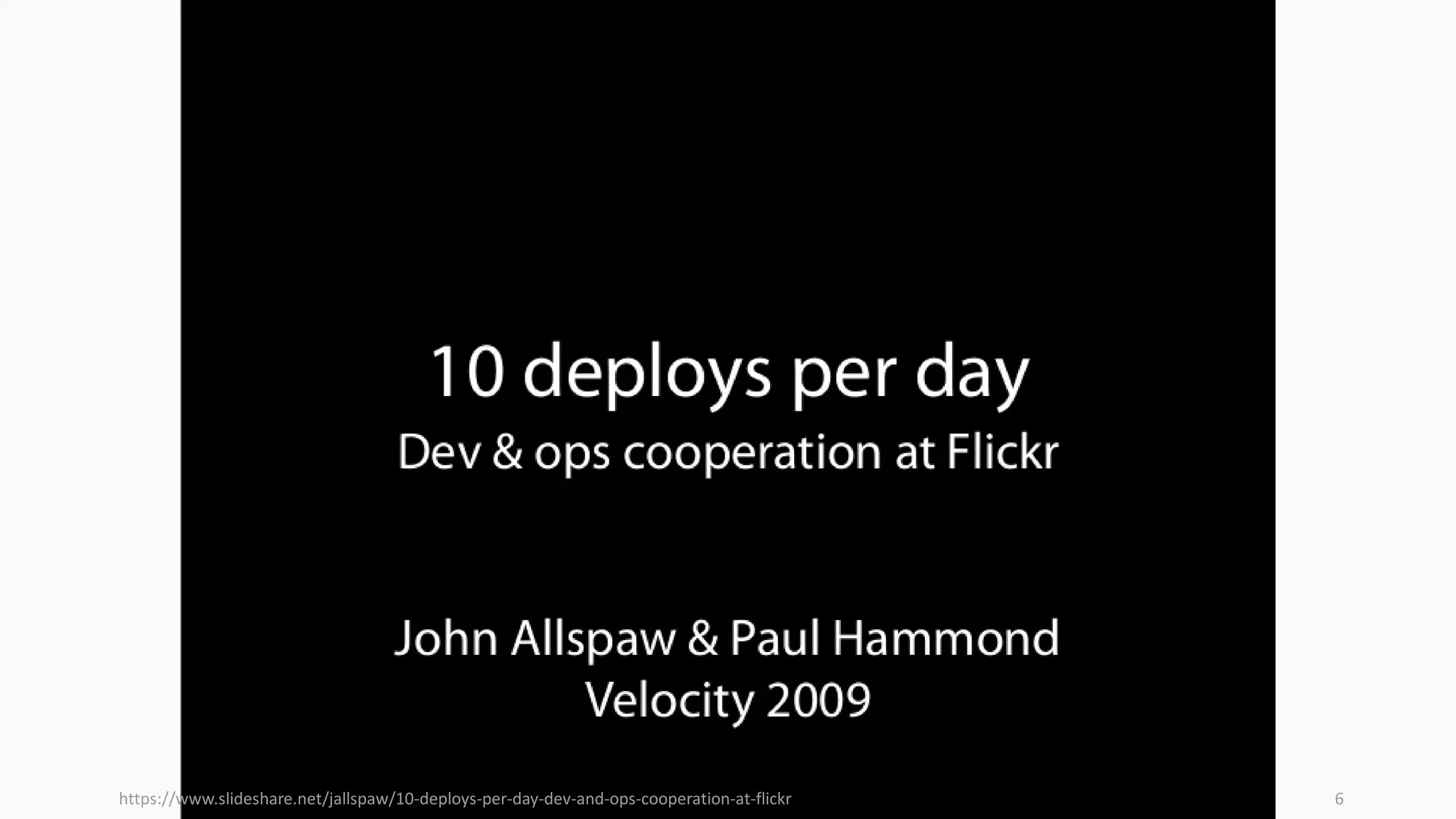 https://www.slideshare.net/jallspaw/10-deploys-per-day-dev-and-ops-cooperation-at-flickr 6
 