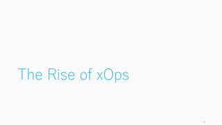 The Rise of xOps
4
 
