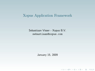 Xopus Application Framework


   Sebastiaan Visser - Xopus B.V.
      sebastiaan@xopus.com




         January 15, 2009
 